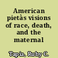 American pietàs visions of race, death, and the maternal /