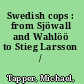 Swedish cops : from Sjöwall and Wahlöö to Stieg Larsson /