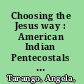 Choosing the Jesus way : American Indian Pentecostals and the fight for the indigenous principle /