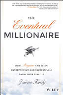The eventual millionaire : how anyone can be an entrepreneur and successfully grow their startup /
