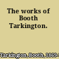 The works of Booth Tarkington.