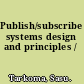 Publish/subscribe systems design and principles /