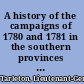 A history of the campaigns of 1780 and 1781 in the southern provinces of North America.