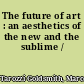 The future of art : an aesthetics of the new and the sublime /