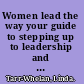 Women lead the way your guide to stepping up to leadership and changing the world /
