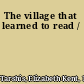 The village that learned to read /
