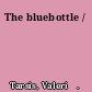 The bluebottle /
