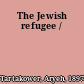 The Jewish refugee /