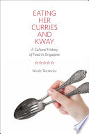 Eating her curries and kway : a cultural history of food in Singapore /