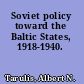 Soviet policy toward the Baltic States, 1918-1940.