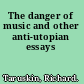 The danger of music and other anti-utopian essays