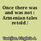 Once there was and was not : Armenian tales retold /