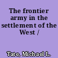 The frontier army in the settlement of the West /