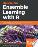 Hands-on ensemble learning with R : a beginner's guide to combining the power of machine learning algorithms using ensemble techniques /