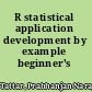 R statistical application development by example beginner's guide