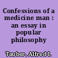 Confessions of a medicine man : an essay in popular philosophy /