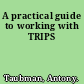 A practical guide to working with TRIPS