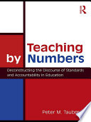 Teaching by numbers deconstructing the discourse of standards and accountability in education /