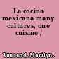 La cocina mexicana many cultures, one cuisine /