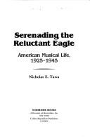 Serenading the reluctant eagle : American musical life, 1925-1945 /