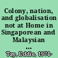 Colony, nation, and globalisation not at Home in Singaporean and Malaysian literature /