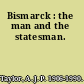 Bismarck : the man and the statesman.