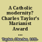 A Catholic modernity? Charles Taylor's Marianist Award lecture, with responses by William M. Shea, Rosemary Luling Haughton, George Marsden, Jean Bethke Elshtain /