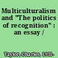 Multiculturalism and "The politics of recognition" : an essay /