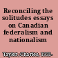 Reconciling the solitudes essays on Canadian federalism and nationalism /