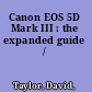 Canon EOS 5D Mark III : the expanded guide /