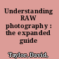 Understanding RAW photography : the expanded guide /