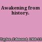 Awakening from history.