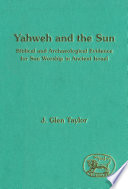 Yahweh and the sun biblical and archaeological evidence for sun worship in ancient Israel /