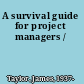 A survival guide for project managers /