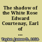 The shadow of the White Rose Edward Courtenay, Earl of Devon, 1526-1556 /