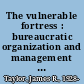 The vulnerable fortress : bureaucratic organization and management in the information age /