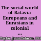 The social world of Batavia Europeans and Eurasians in colonial Indonesia /