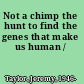 Not a chimp the hunt to find the genes that make us human /