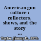 American gun culture : collectors, shows, and the story of the gun /
