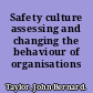 Safety culture assessing and changing the behaviour of organisations /