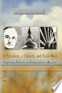 A president, a church, and trails west competing histories in Independence, Missouri /