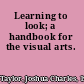 Learning to look; a handbook for the visual arts.