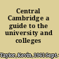 Central Cambridge a guide to the university and colleges /