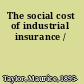 The social cost of industrial insurance /