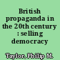 British propaganda in the 20th century : selling democracy /