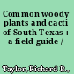 Common woody plants and cacti of South Texas : a field guide /