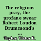 The religious pray, the profane swear Robert Loudon Drummond's survival of Libby and Salisbury prisons during the American Civil War /