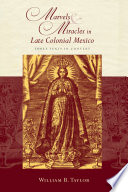 Marvels & miracles in late colonial Mexico three texts in context /