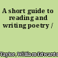 A short guide to reading and writing poetry /