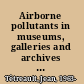 Airborne pollutants in museums, galleries and archives : risk assessment, control strategies and preservation management /
